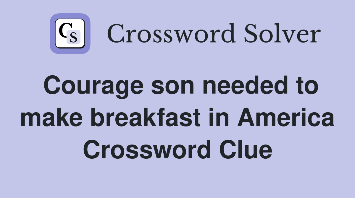 Courage son needed to make breakfast in America Crossword Clue