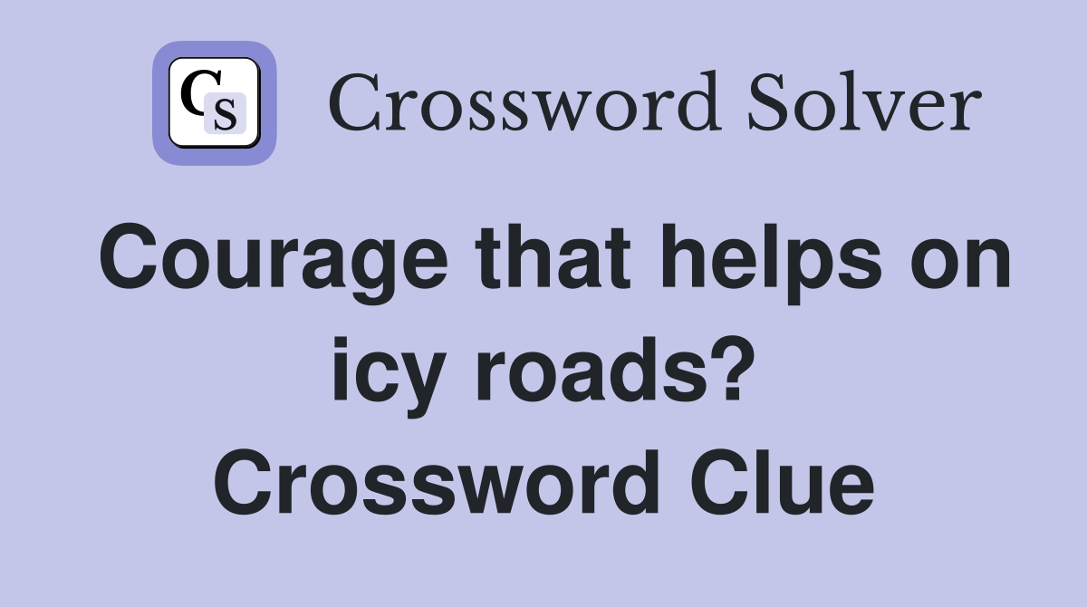 Courage that helps on icy roads? Crossword Clue