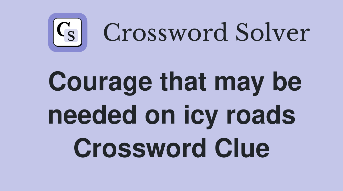 Courage that may be needed on icy roads Crossword Clue