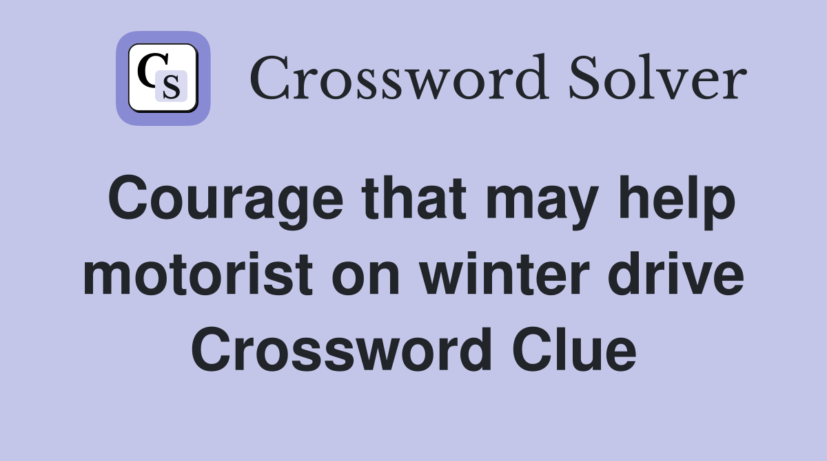 Courage that may help motorist on winter drive Crossword Clue