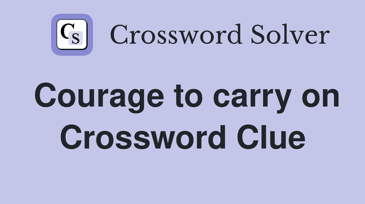 Courage to carry on Crossword Clue