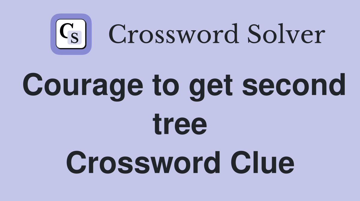 Courage to get second tree Crossword Clue