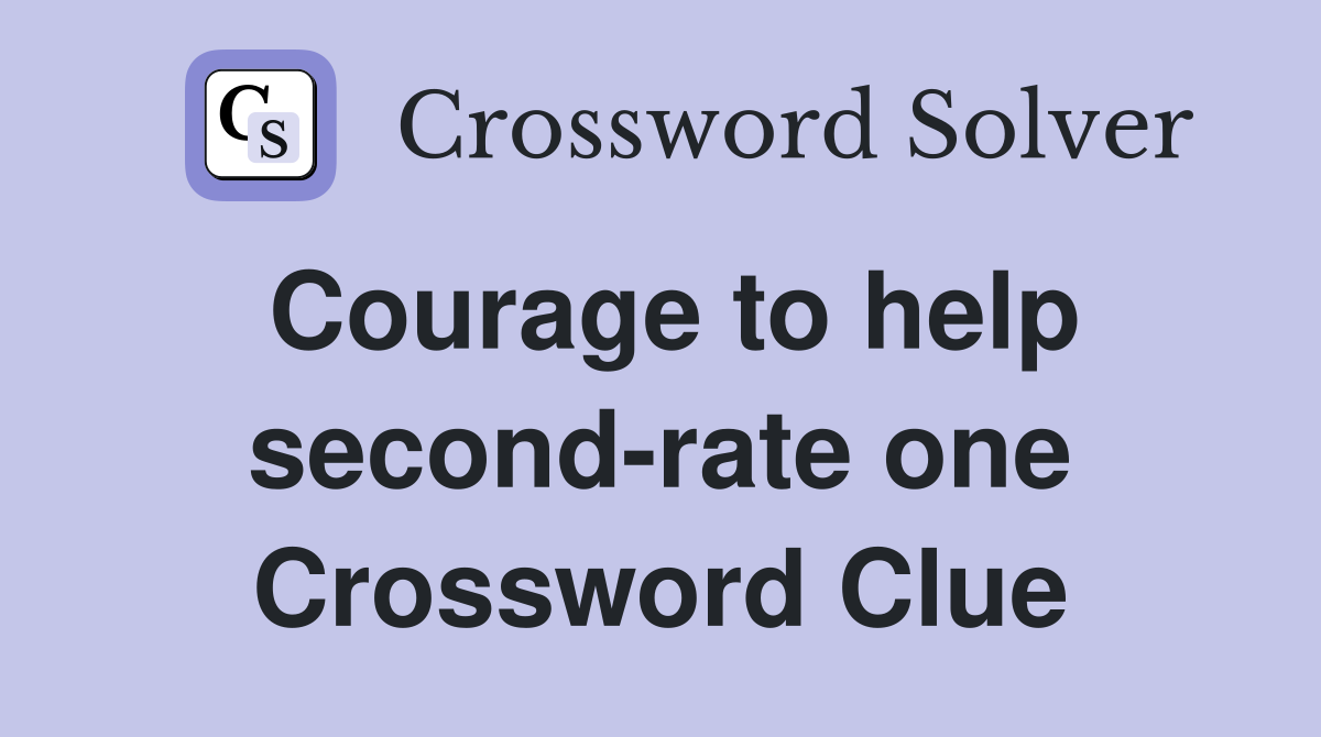 Courage to help second-rate one Crossword Clue