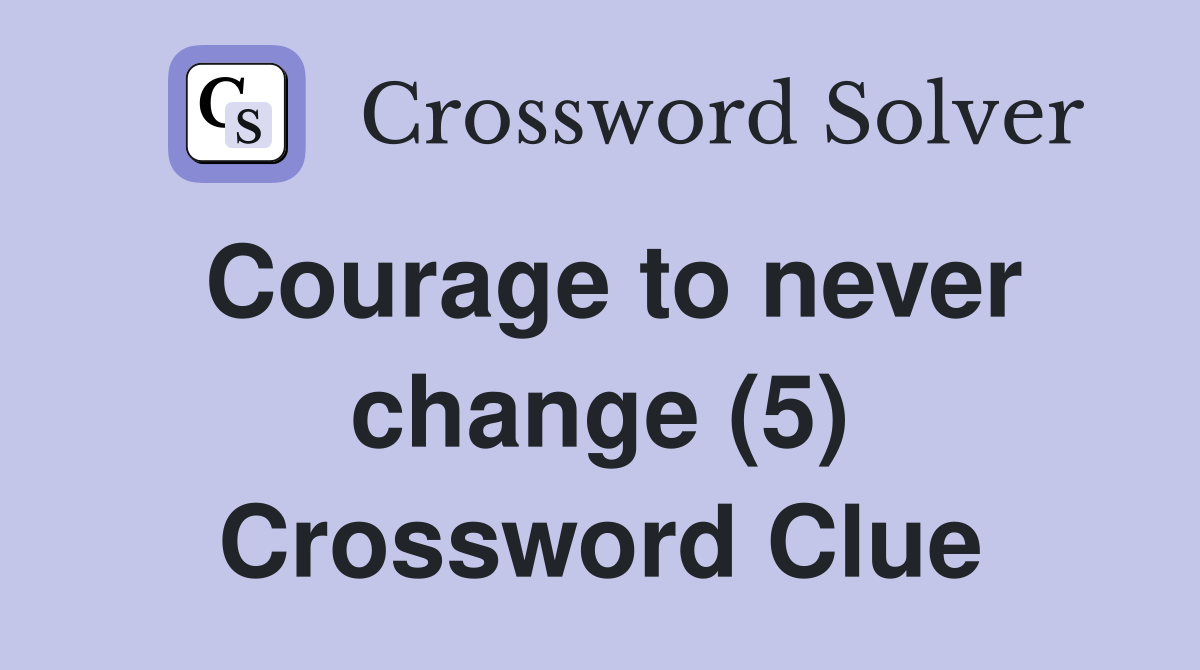 Courage to never change (5) Crossword Clue