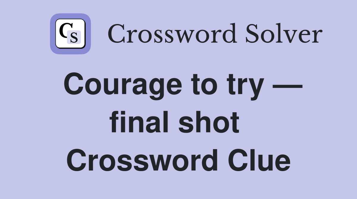 Courage to try — final shot  Crossword Clue