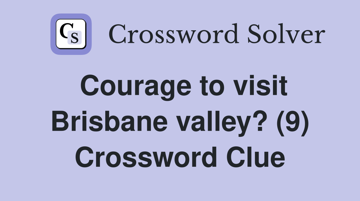 Courage to visit Brisbane valley? (9) Crossword Clue