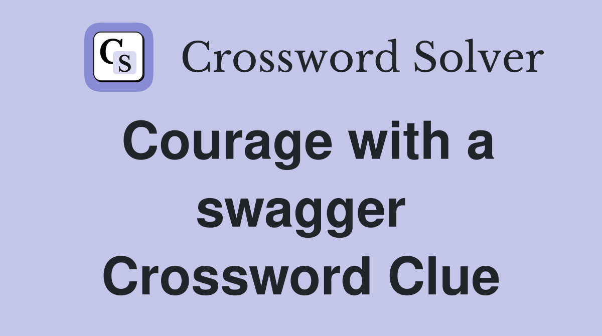 Courage with a swagger Crossword Clue