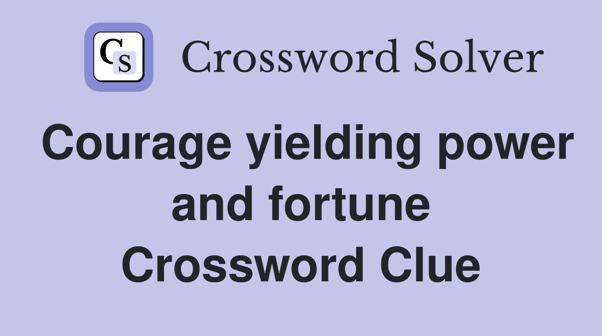Courage yielding power and fortune Crossword Clue