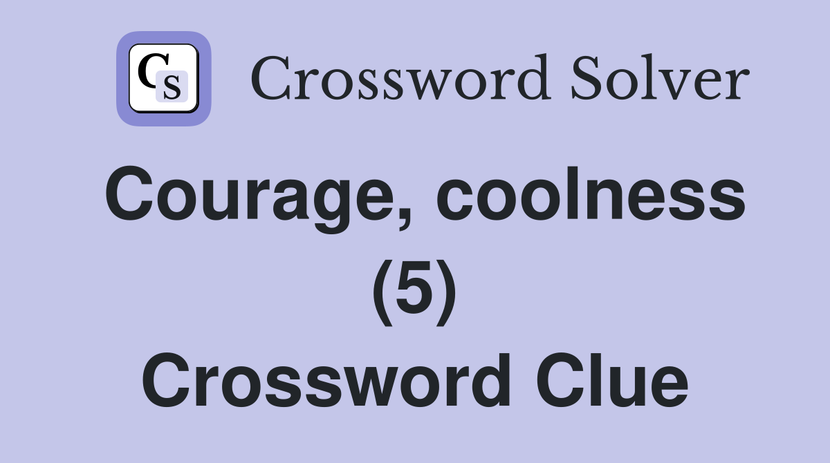 Courage coolness (5) Crossword Clue Answers Crossword Solver