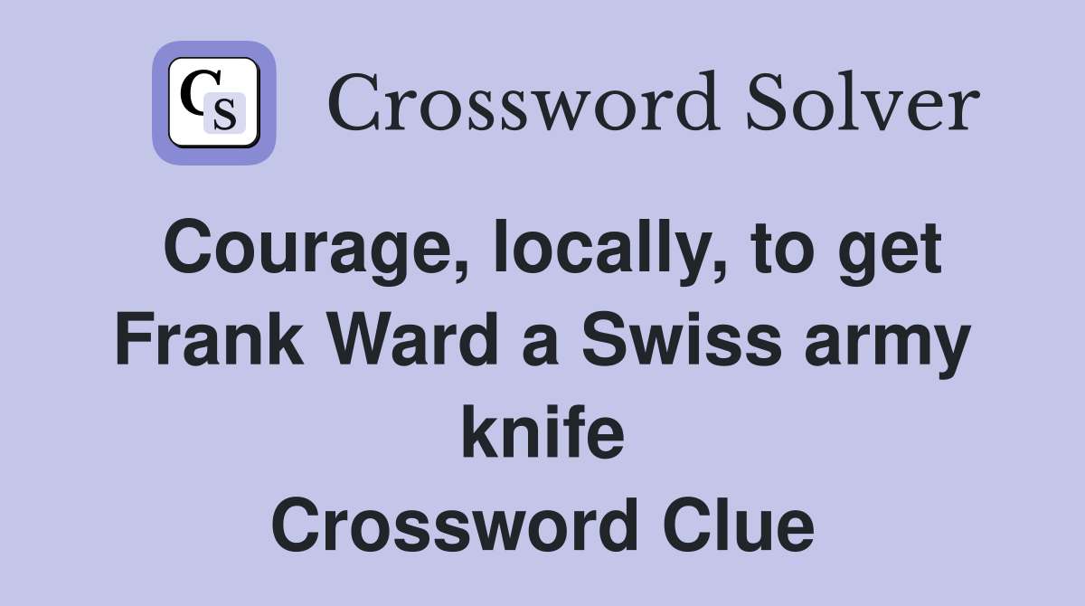 Courage, locally, to get Frank Ward a Swiss army knife Crossword Clue