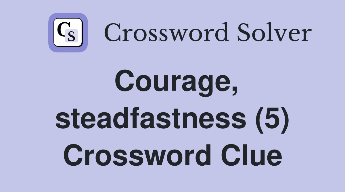 Courage, steadfastness (5) Crossword Clue