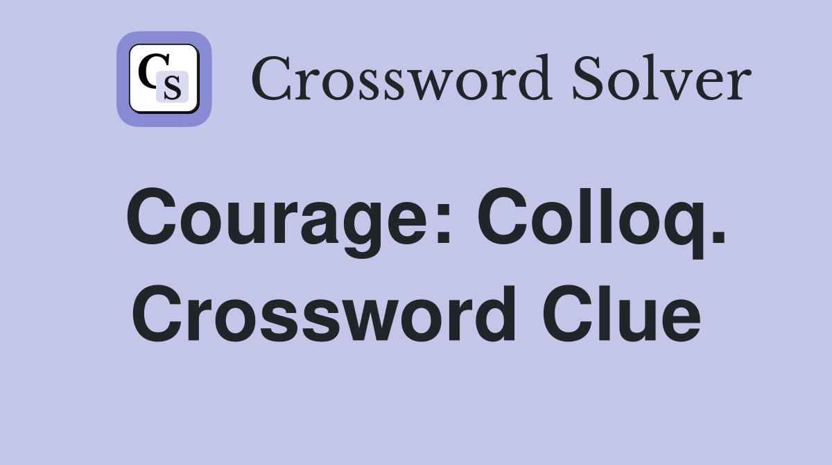 Courage: Colloq. Crossword Clue