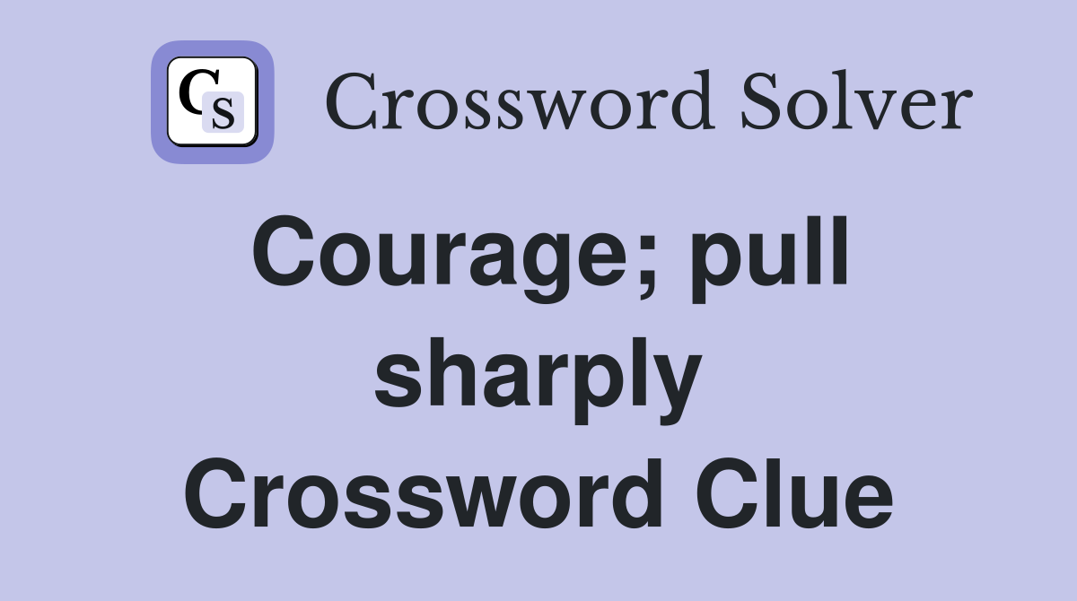 Courage; pull sharply Crossword Clue