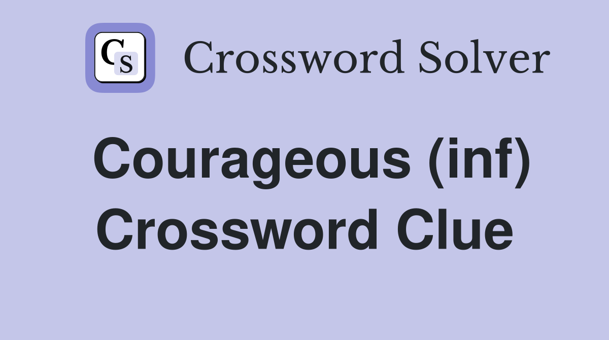 Courageous (inf) Crossword Clue