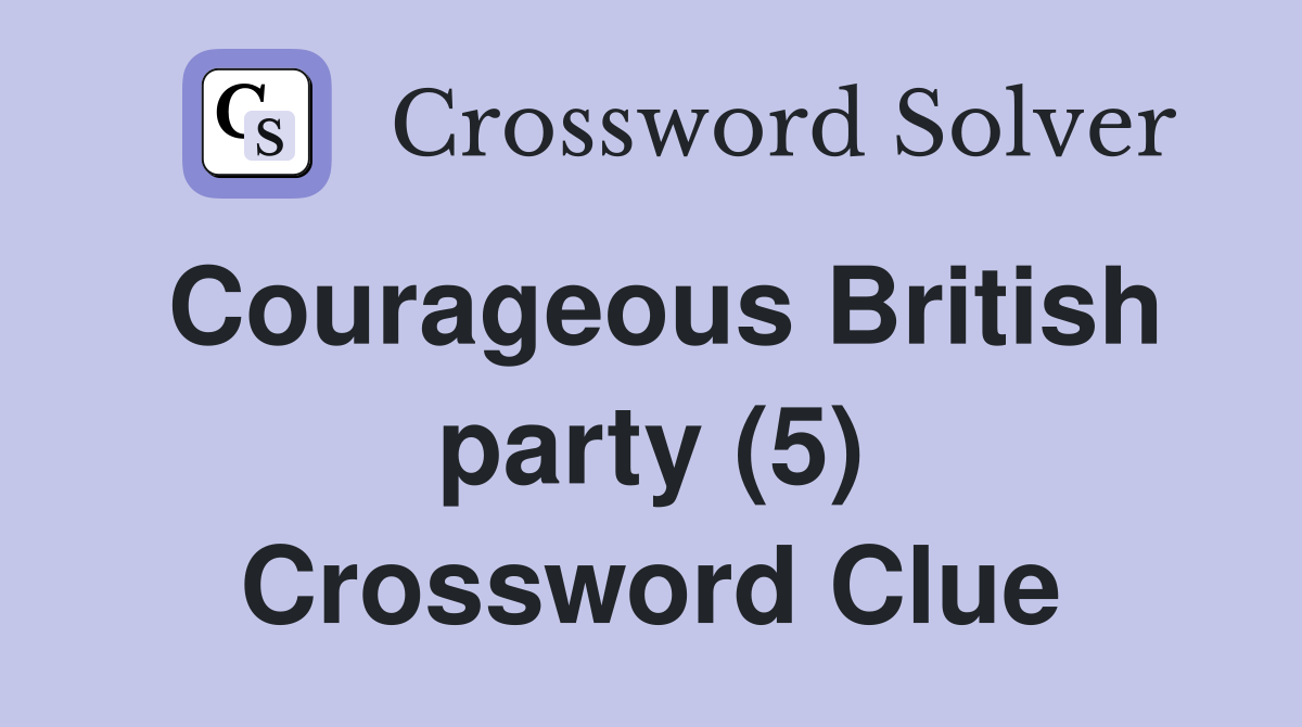 Courageous British party (5) Crossword Clue