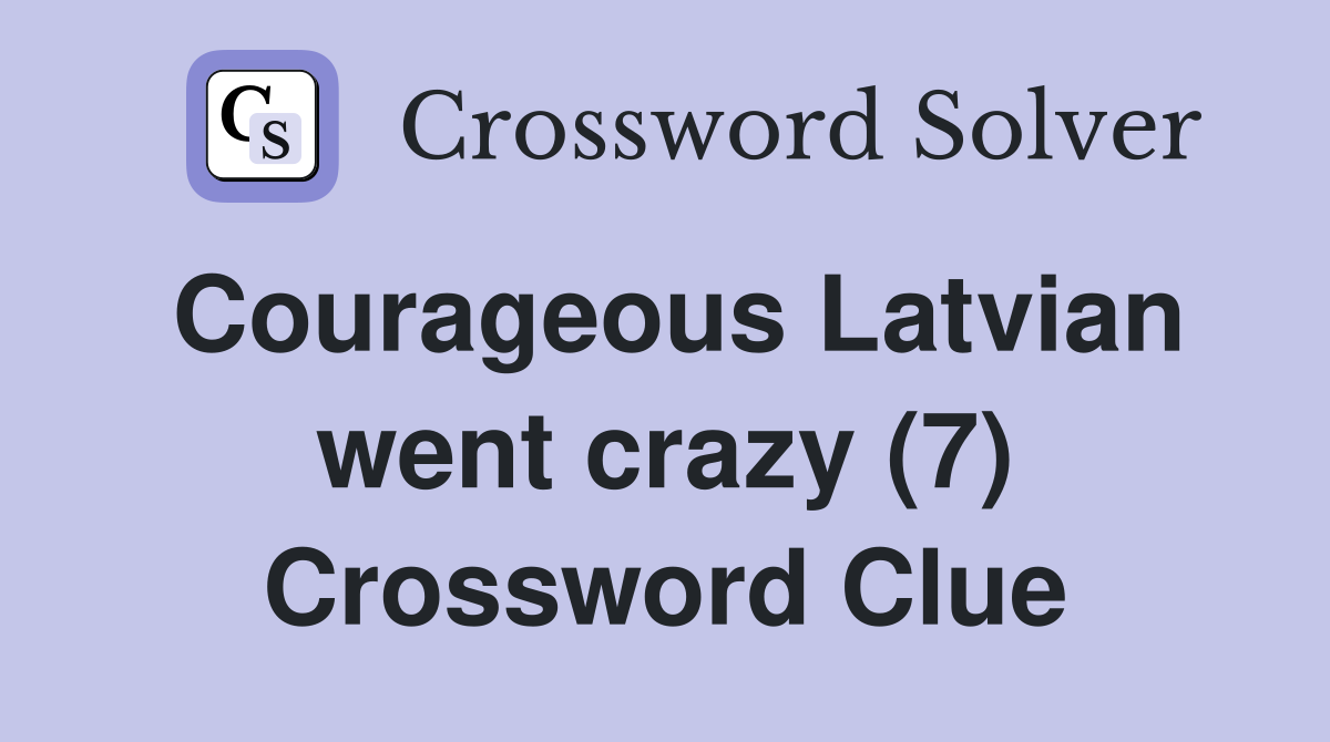 Courageous Latvian went crazy (7) Crossword Clue
