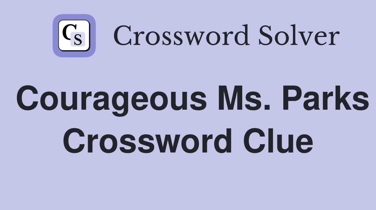 Courageous Ms. Parks Crossword Clue