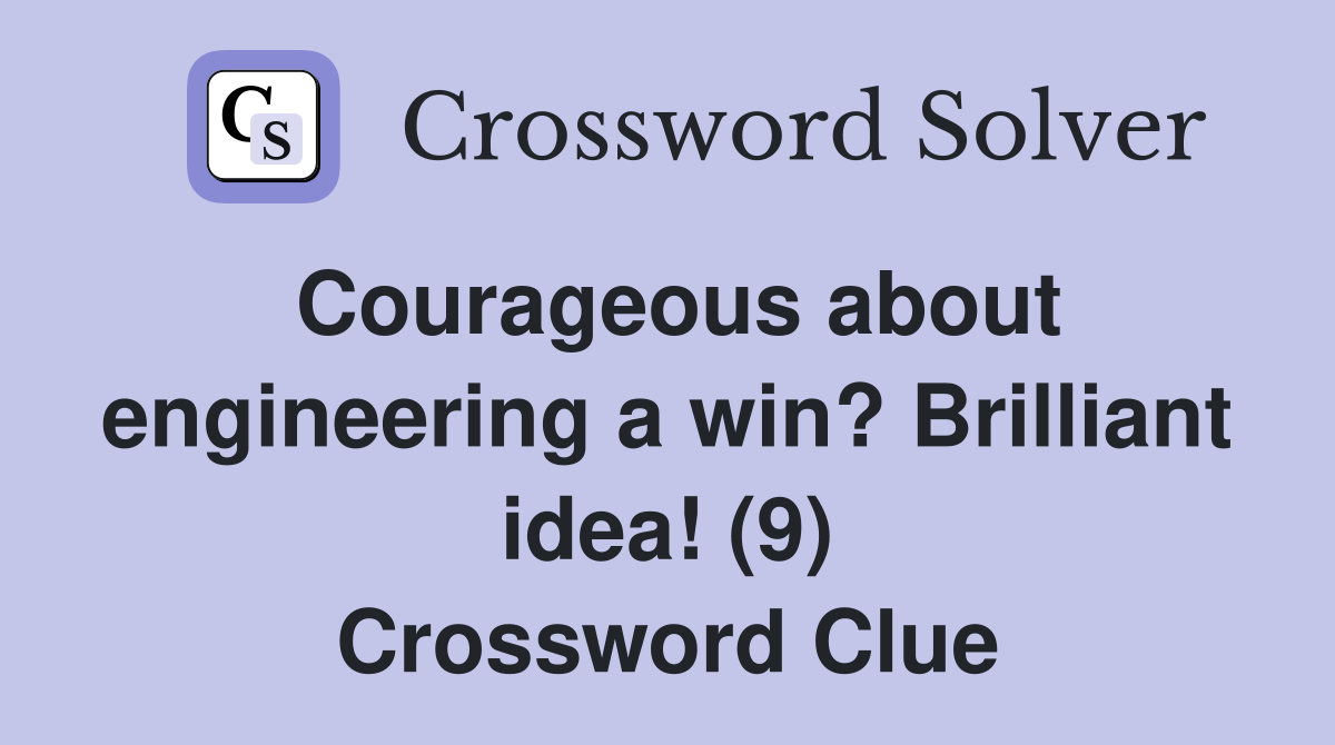 Courageous about engineering a win? Brilliant idea! (9) Crossword Clue