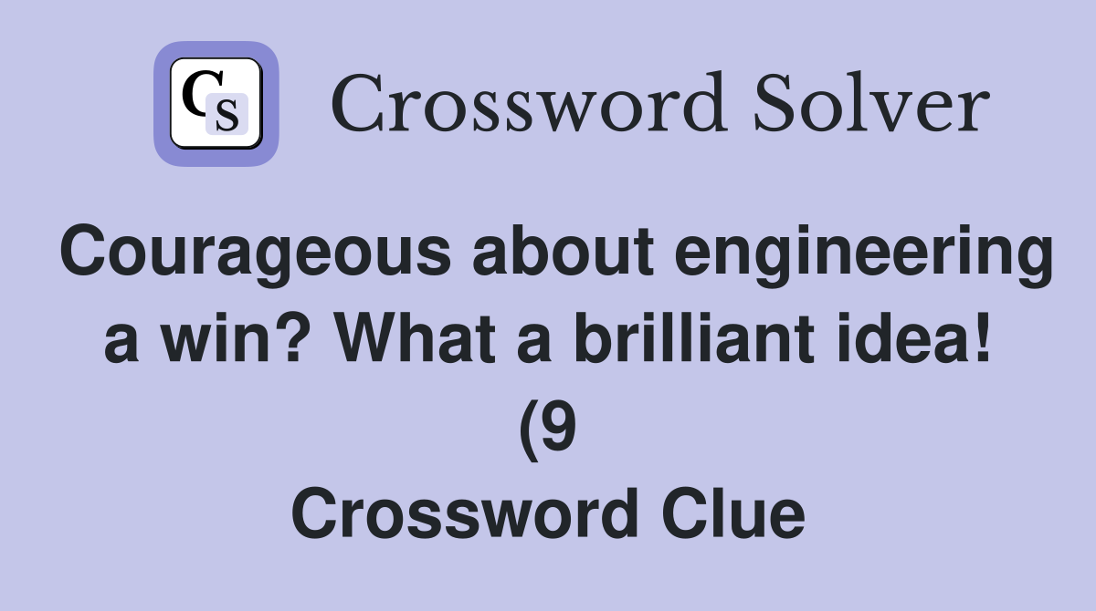 Courageous about engineering a win? What a brilliant idea (9 Courageous about engineering a win? What a brilliant idea (9