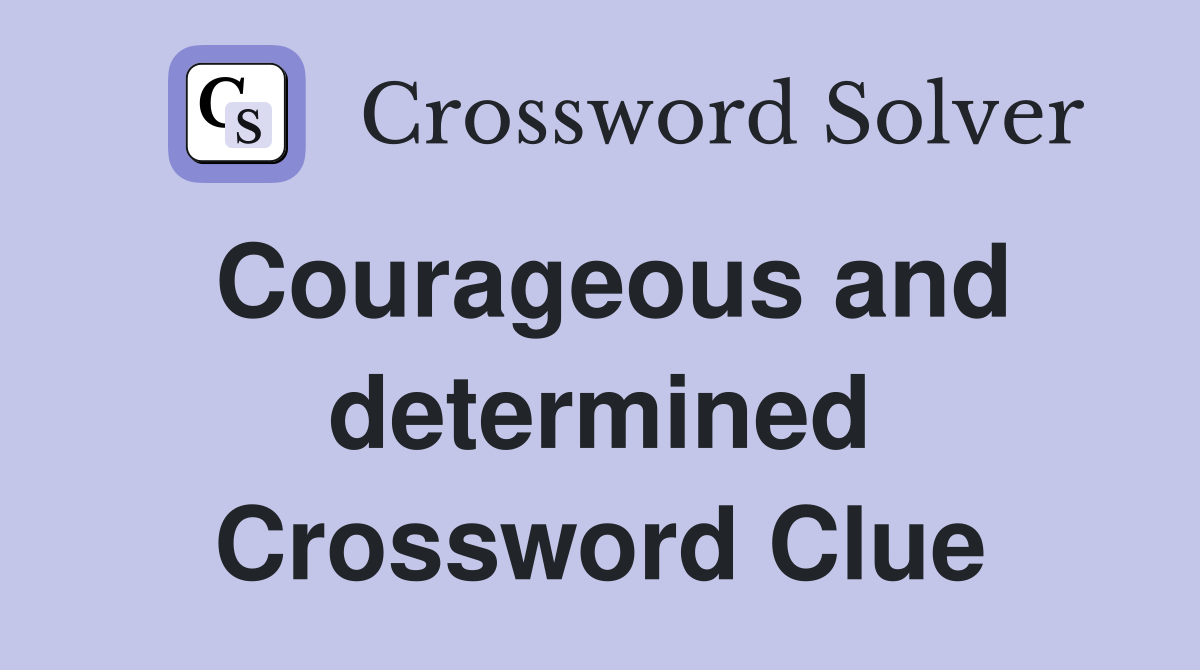 Courageous and determined Crossword Clue