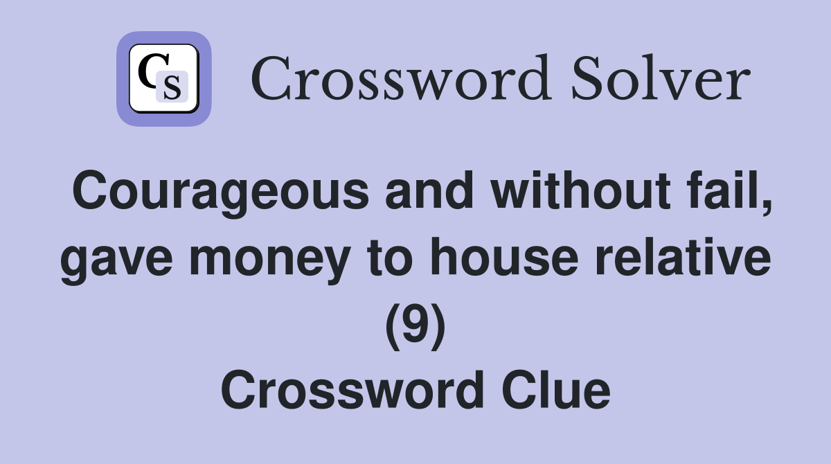 Courageous and without fail, gave money to house relative (9) Crossword Clue