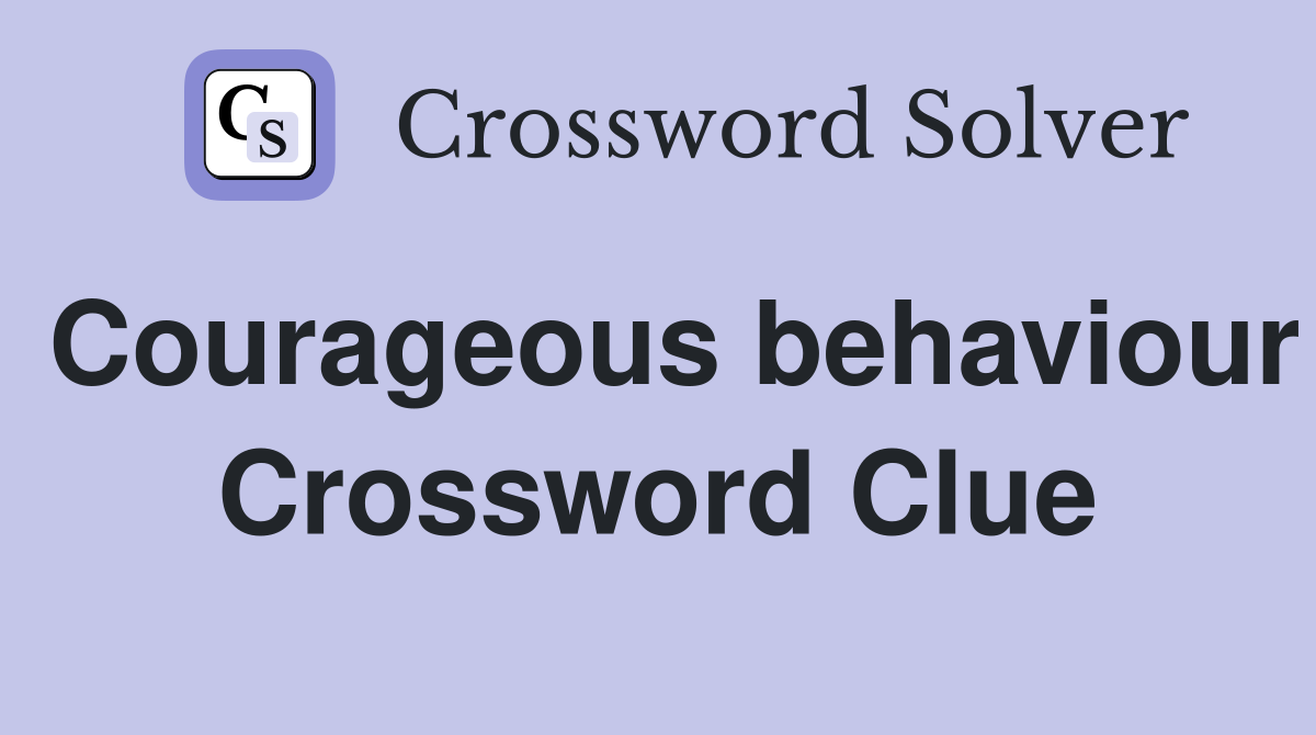Courageous behaviour Crossword Clue