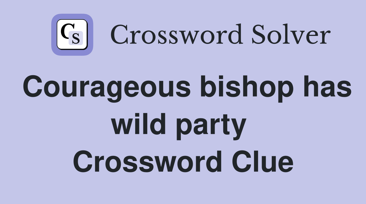 Courageous bishop has wild party  Crossword Clue