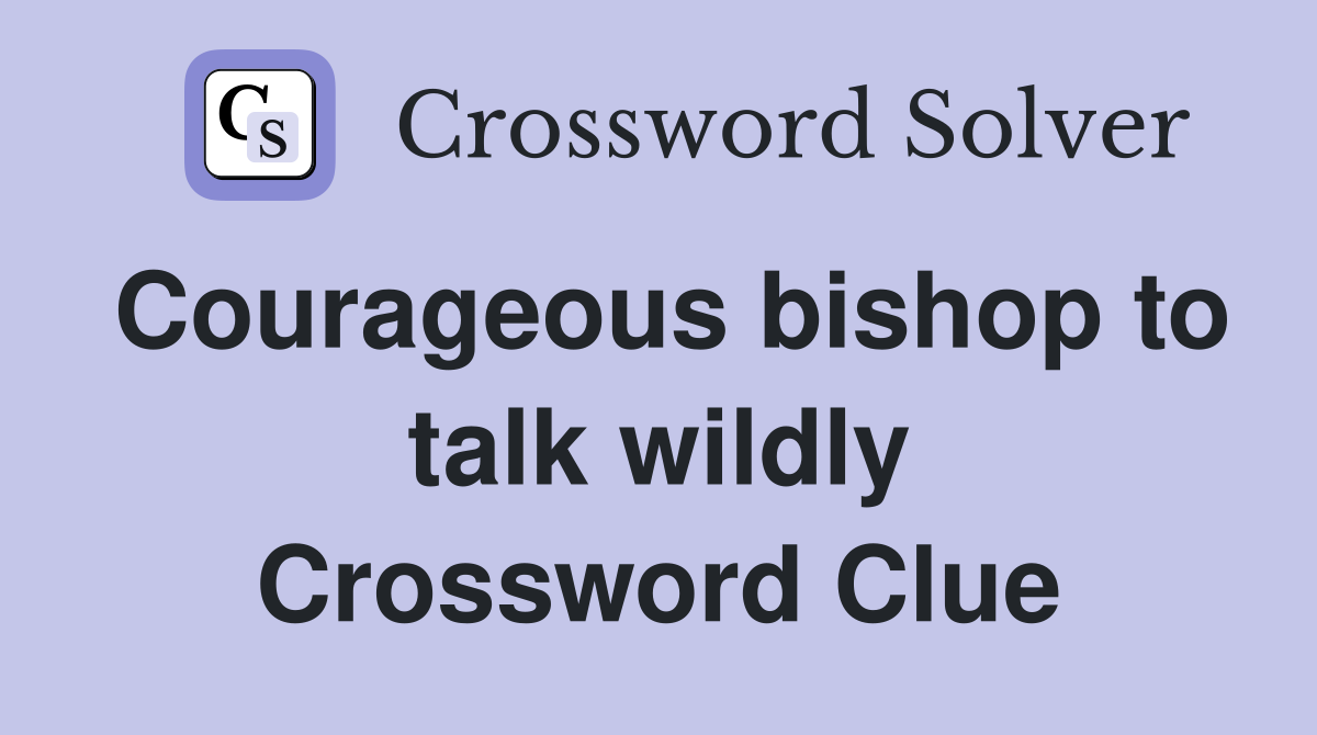 Courageous bishop to talk wildly Crossword Clue
