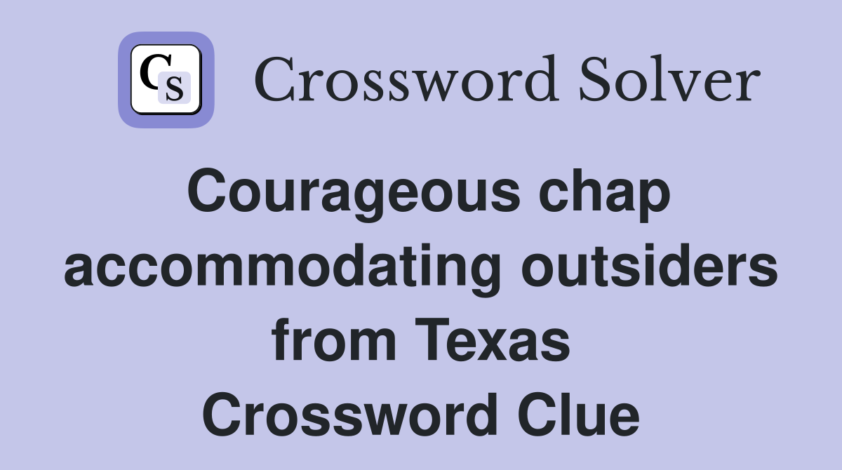 Courageous chap accommodating outsiders from Texas Crossword Clue