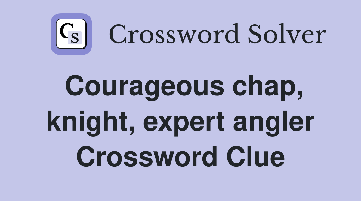 Courageous chap, knight, expert angler Crossword Clue
