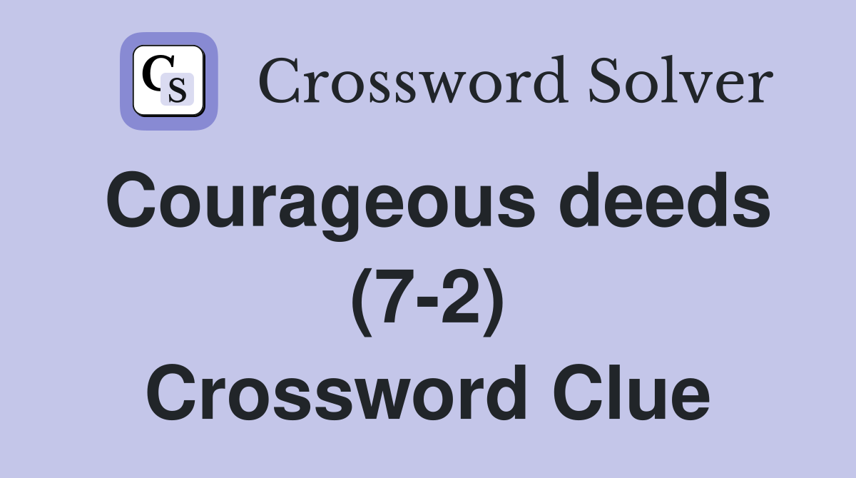Courageous deeds (7-2) Crossword Clue