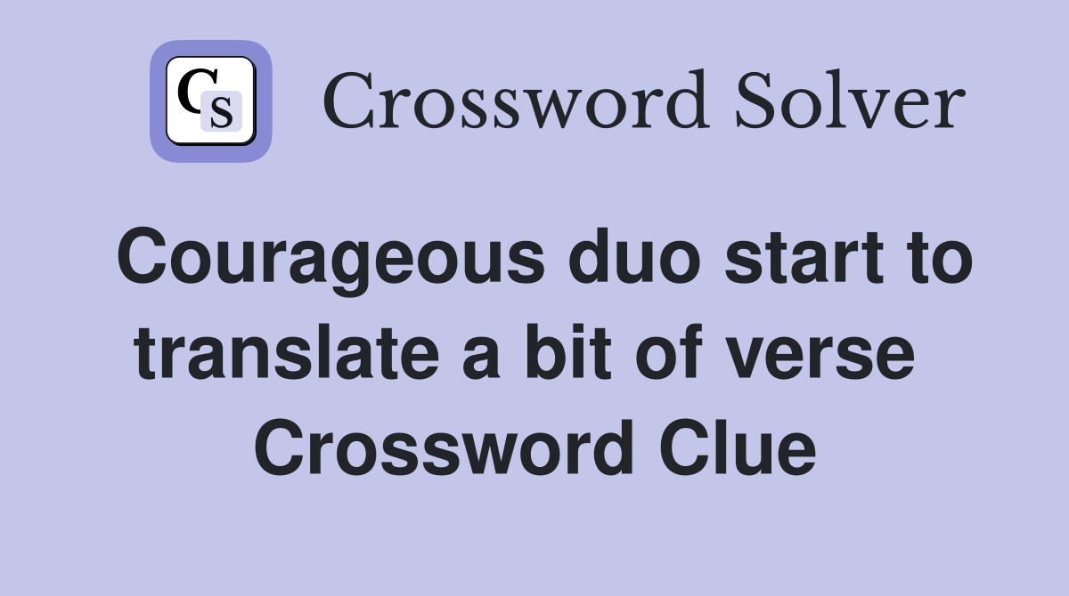 Courageous duo start to translate a bit of verse  Crossword Clue