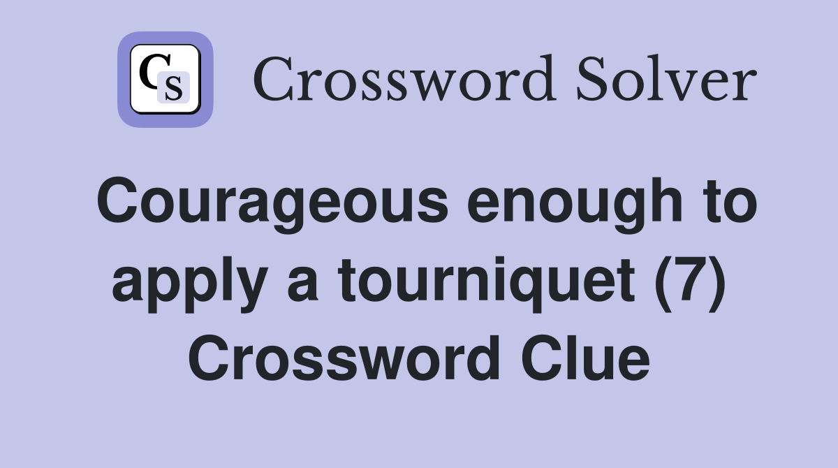 Courageous enough to apply a tourniquet (7) Crossword Clue