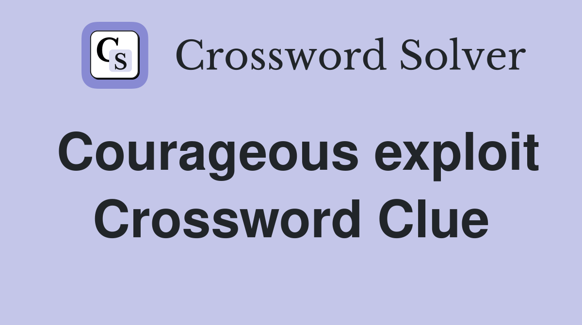 Courageous exploit Crossword Clue Answers Crossword Solver