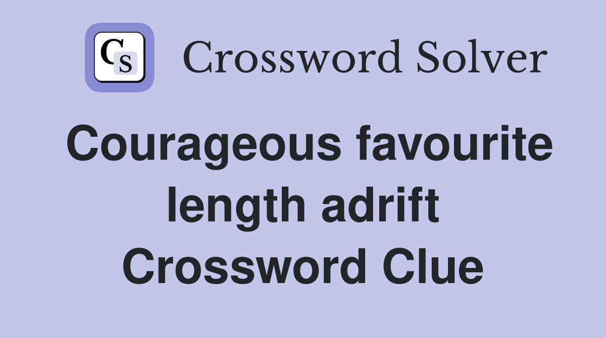 Courageous favourite length adrift Crossword Clue