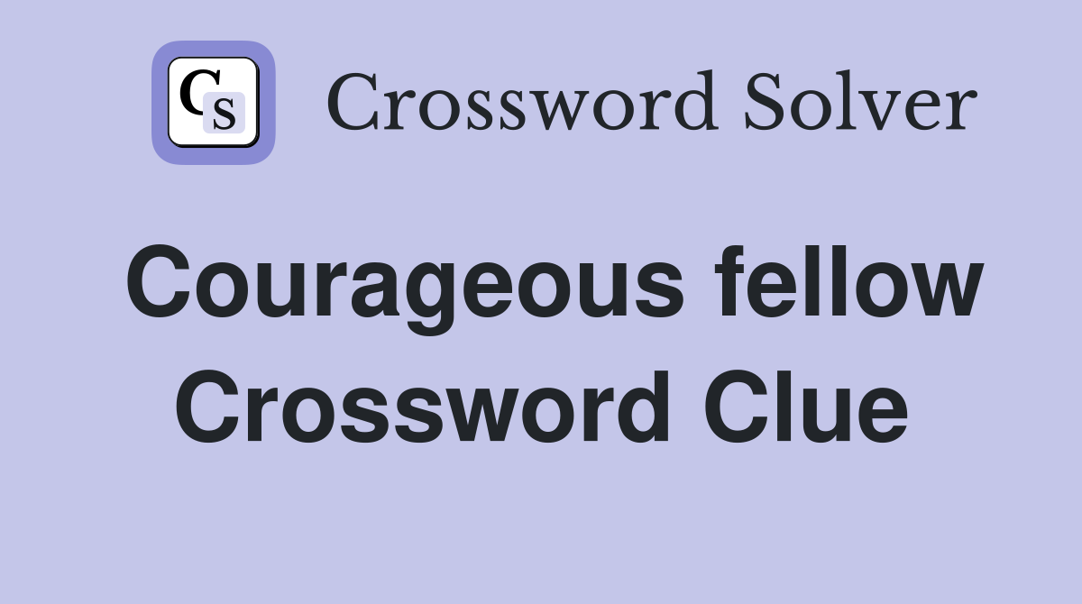 Courageous fellow Crossword Clue