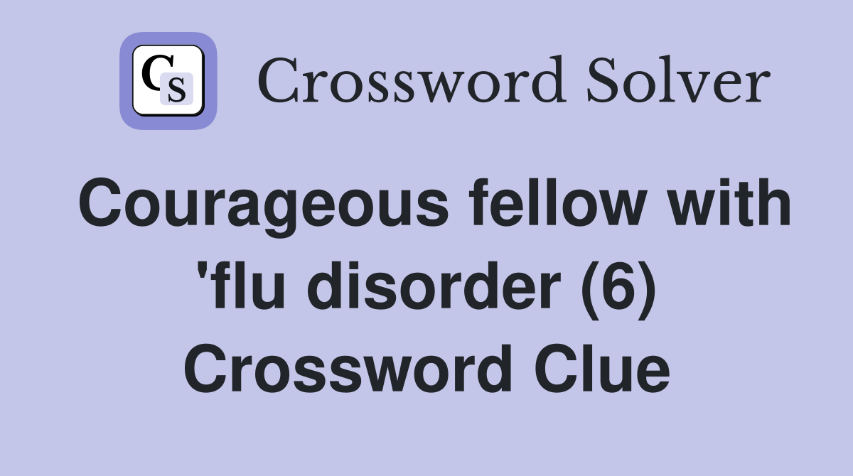 Courageous fellow with 'flu disorder (6) Crossword Clue