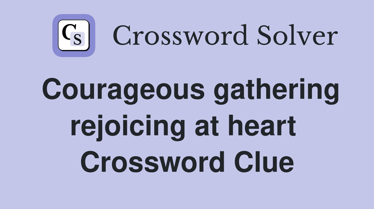 Courageous gathering rejoicing at heart  Crossword Clue