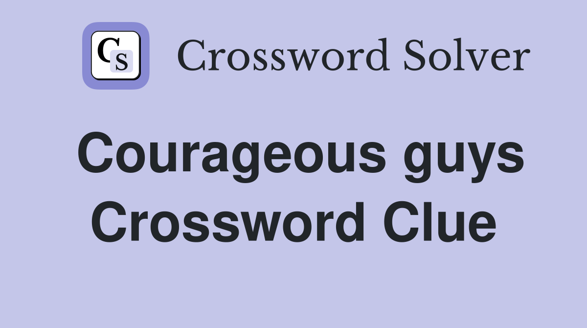Courageous guys Crossword Clue