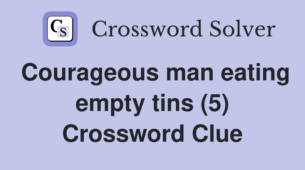 Courageous man eating empty tins (5) Crossword Clue