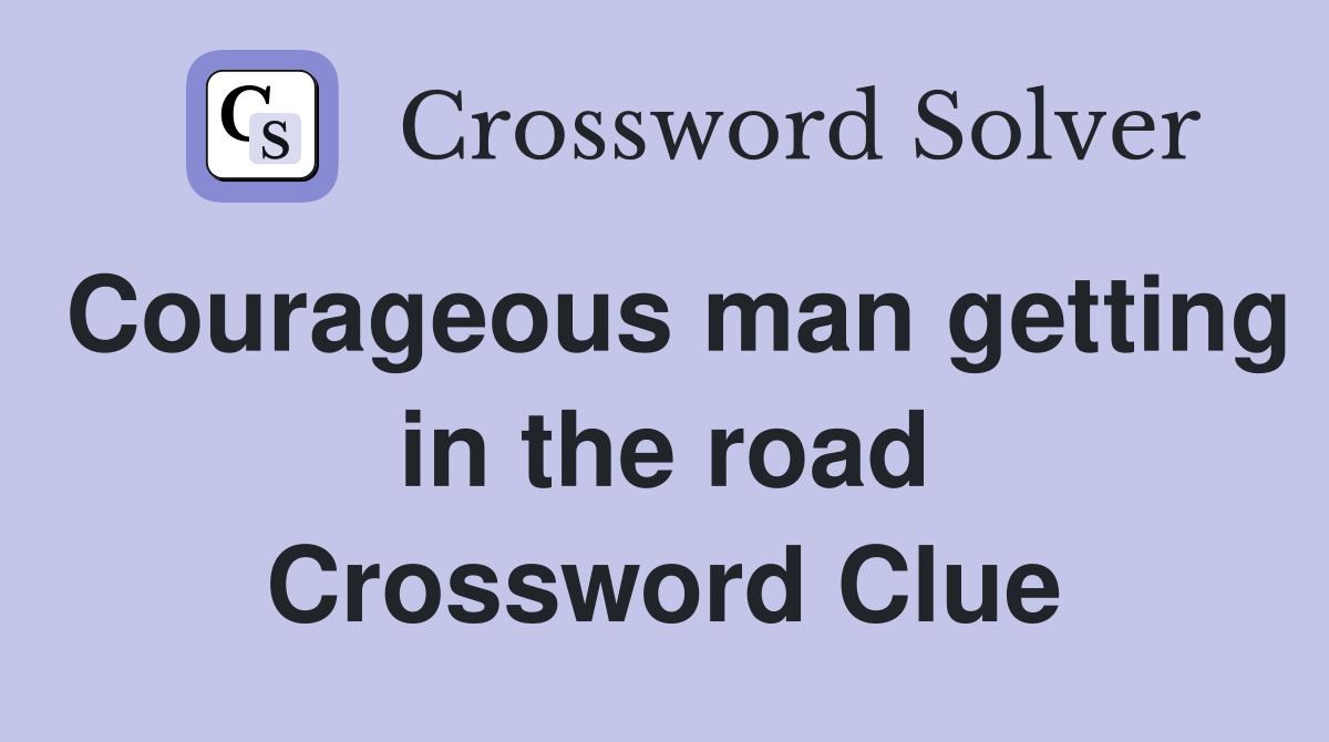 Courageous man getting in the road Crossword Clue