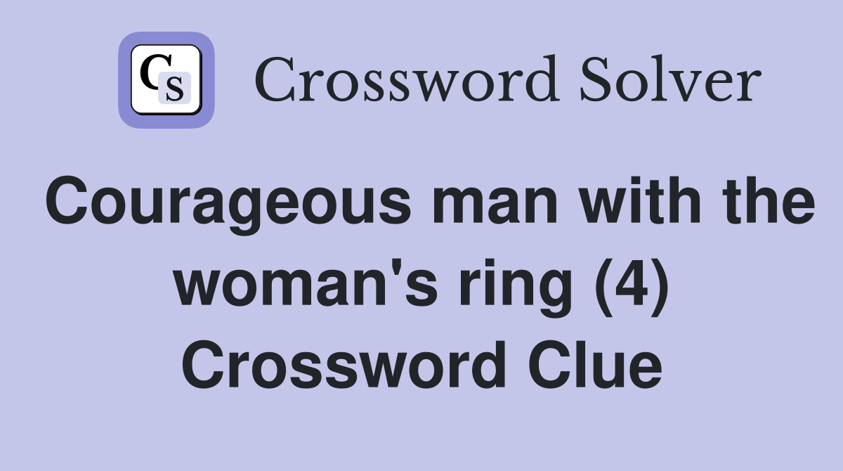 Courageous man with the woman's ring (4) Crossword Clue