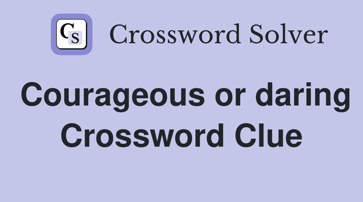 Courageous or daring Crossword Clue