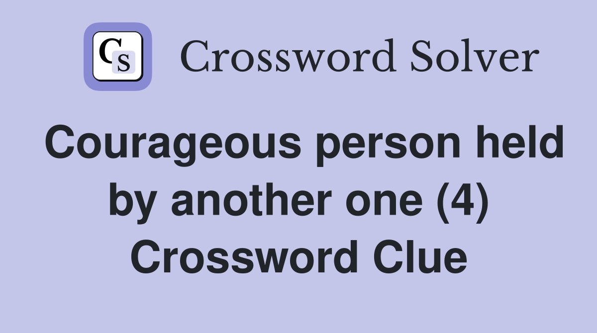 Courageous person held by another one (4) Crossword Clue