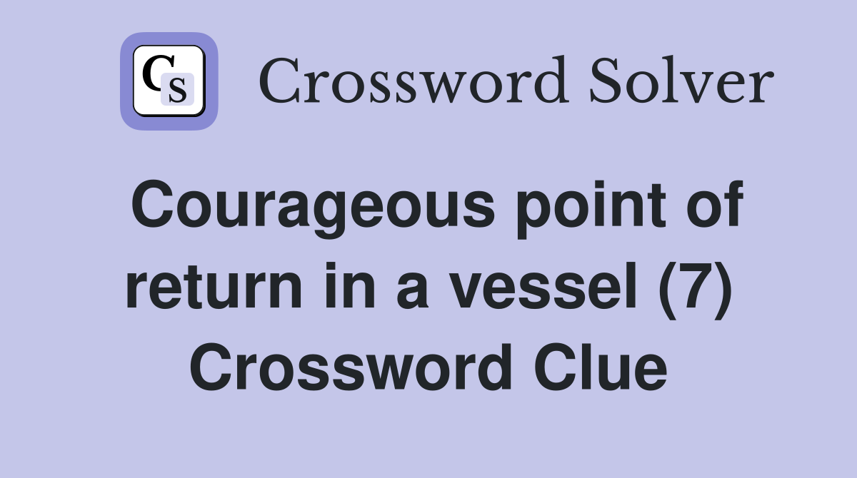 Courageous point of return in a vessel (7) Crossword Clue
