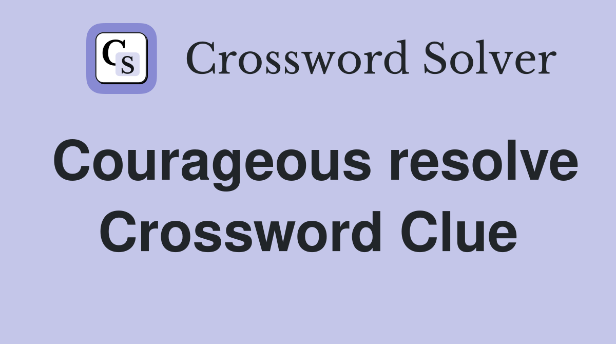 Courageous resolve Crossword Clue