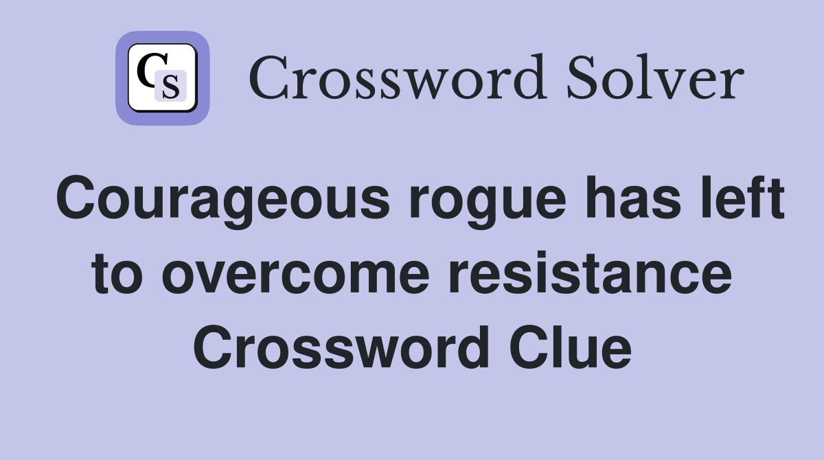 Courageous rogue has left to overcome resistance Crossword Clue