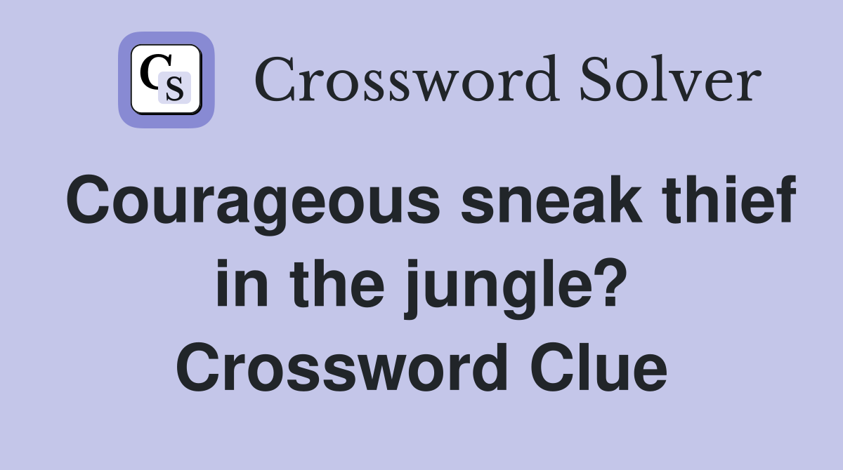 Courageous sneak thief in the jungle? Crossword Clue