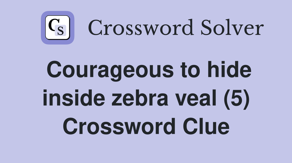 Courageous to hide inside zebra veal (5) Crossword Clue