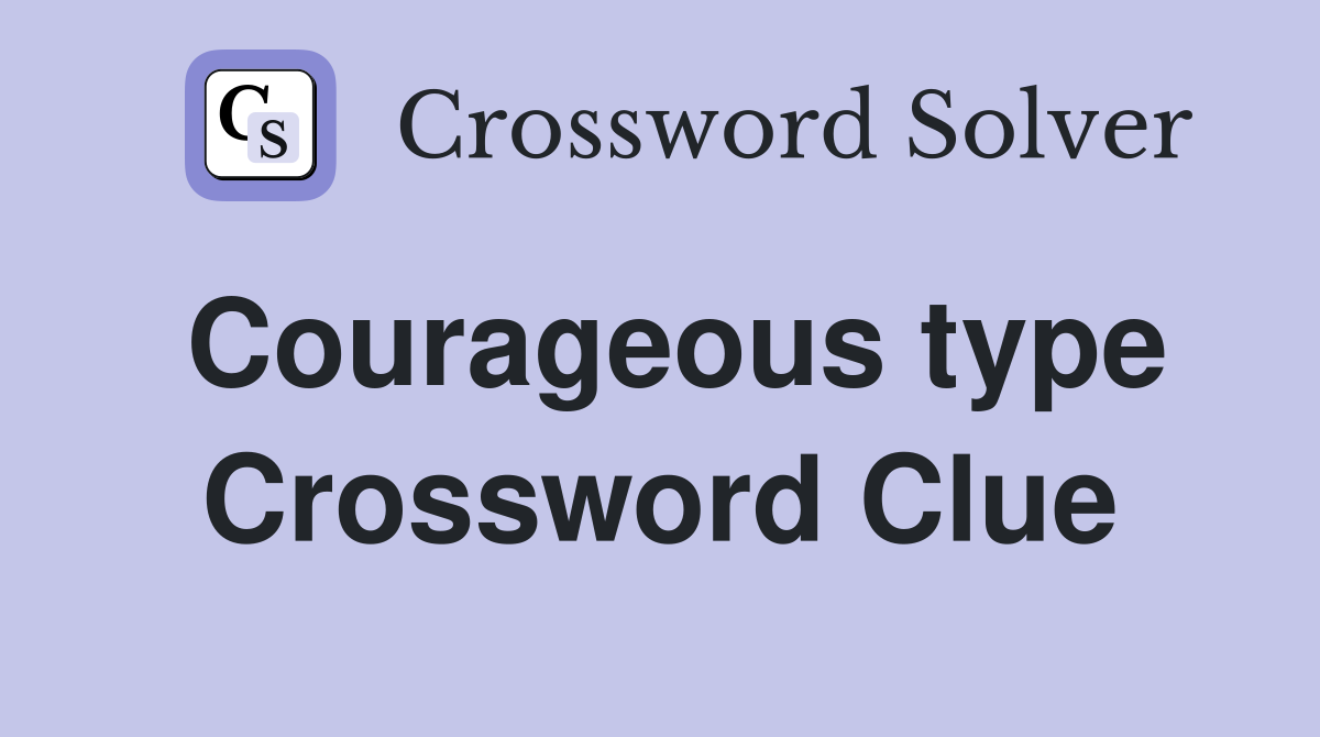 Courageous type Crossword Clue